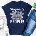 Stupidity Comes In All Shapes And Sizes Some Of Them Even Look Like People! T-Shirt