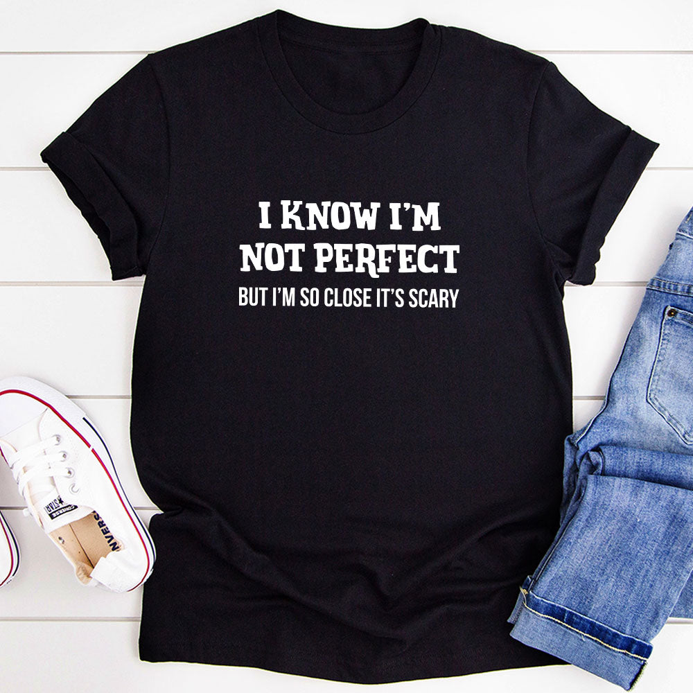 I Know I'm Not Perfect T-Shirt