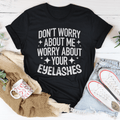 Don’t Worry About Me Worry About Your Eyelashes Tee