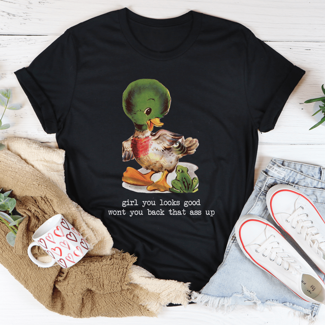 Girl You Looks Good Wont You Back Tee